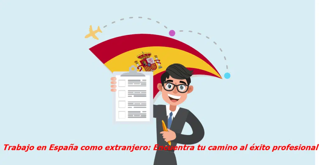 Trabajo en España como extranjero: Encuentra tu camino al éxito profesional
